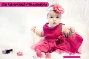 Stay Fashionable with a Newborn
